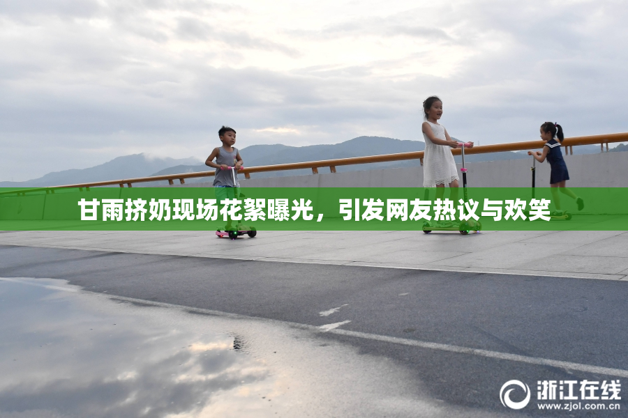 甘雨挤奶现场花絮曝光，引发网友热议与欢笑