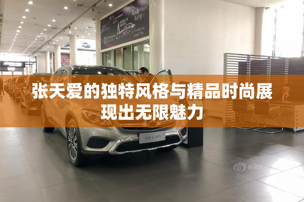 张天爱的独特风格与精品时尚展现出无限魅力