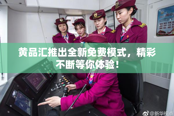 黄品汇推出全新免费模式，精彩不断等你体验！