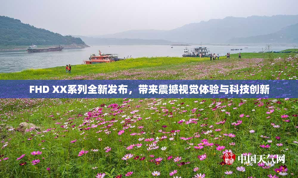 FHD XX系列全新发布，带来震撼视觉体验与科技创新