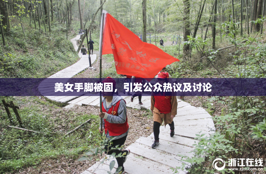 美女手脚被固，引发公众热议及讨论