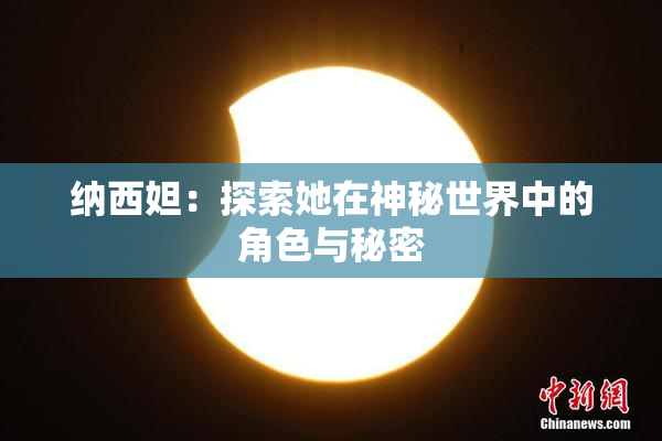 纳西妲：探索她在神秘世界中的角色与秘密