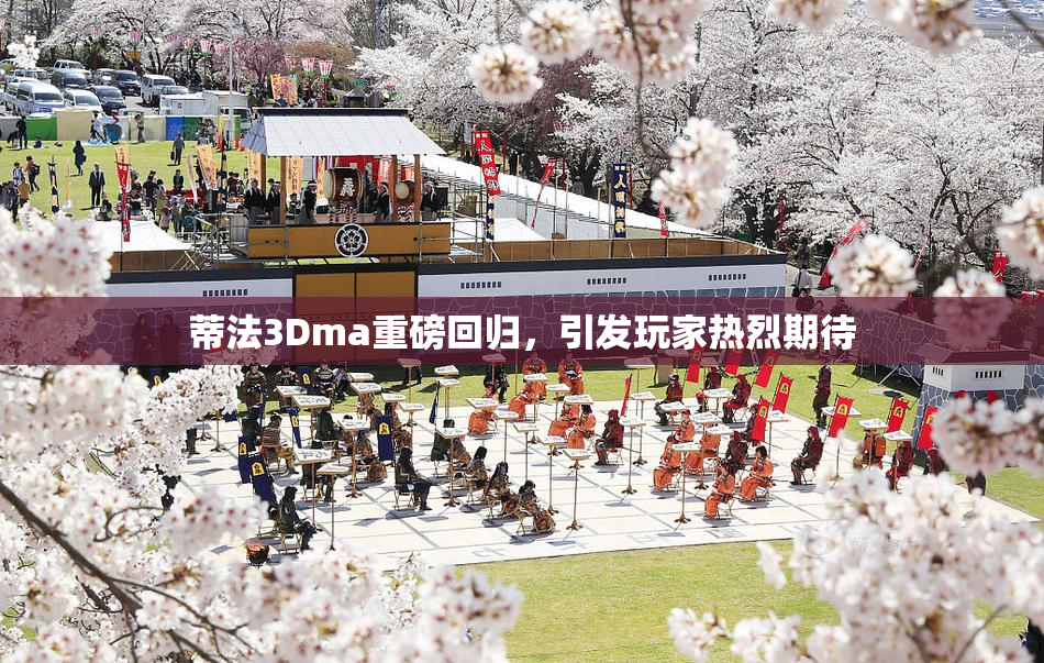 蒂法3Dma重磅回归，引发玩家热烈期待