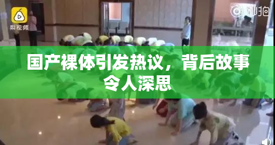 国产裸体引发热议，背后故事令人深思