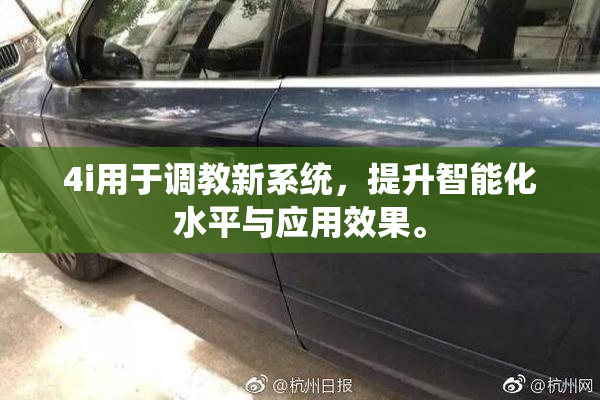 4i用于调教新系统，提升智能化水平与应用效果。