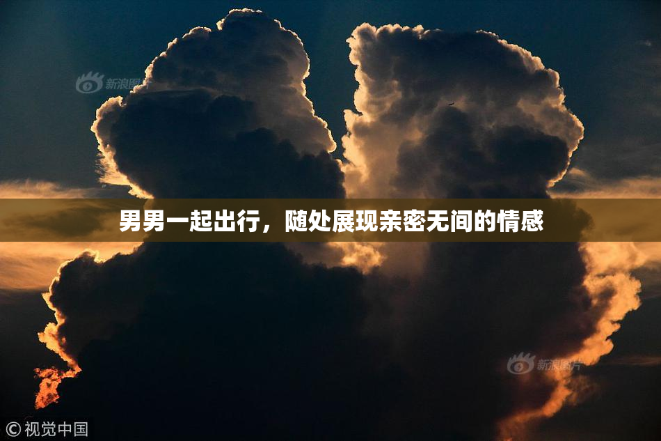 男男一起出行，随处展现亲密无间的情感