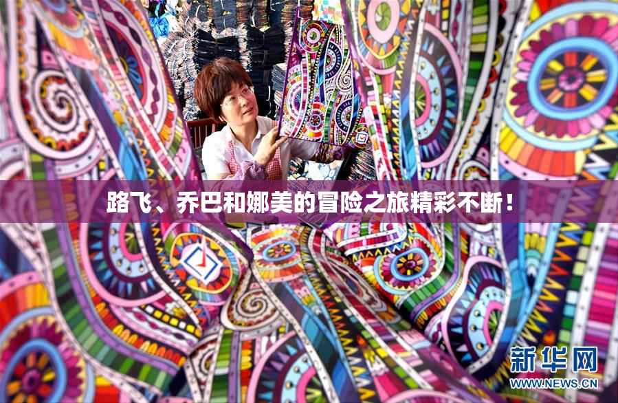路飞、乔巴和娜美的冒险之旅精彩不断！