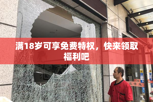 满18岁可享免费特权，快来领取福利吧
