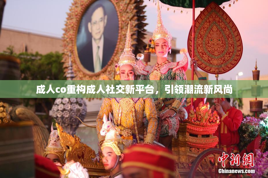成人co重构成人社交新平台，引领潮流新风尚