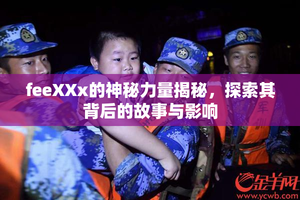 feeXXx的神秘力量揭秘，探索其背后的故事与影响