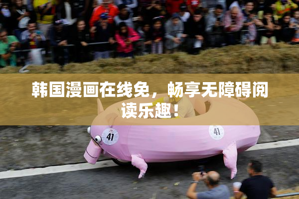 韩国漫画在线免，畅享无障碍阅读乐趣！