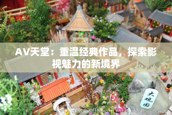 AV天堂：重温经典作品，探索影视魅力的新境界