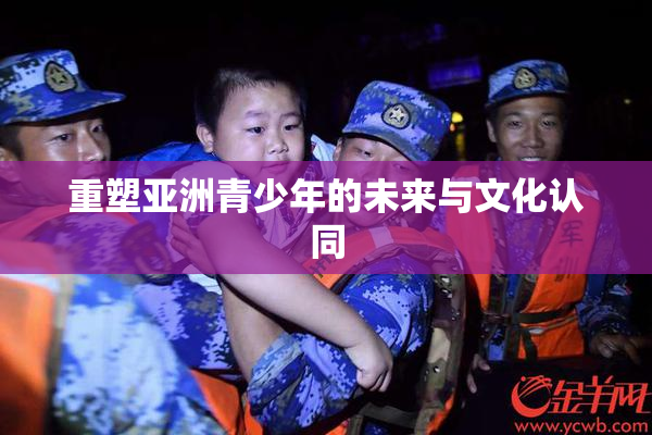重塑亚洲青少年的未来与文化认同