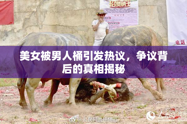 美女被男人桶引发热议，争议背后的真相揭秘