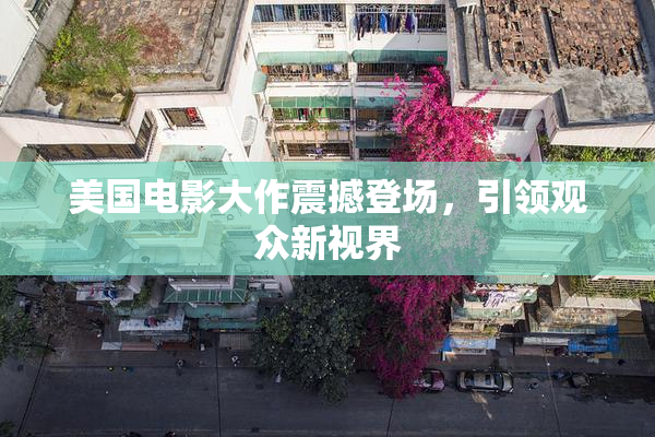美国电影大作震撼登场，引领观众新视界