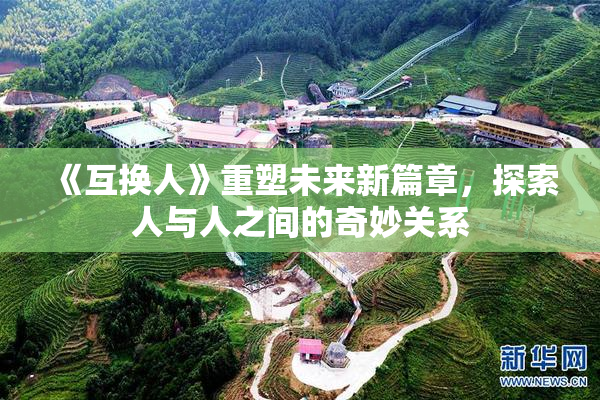 《互换人》重塑未来新篇章，探索人与人之间的奇妙关系