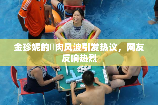 金珍妮的婬肉风波引发热议，网友反响热烈