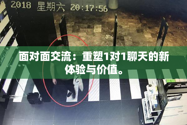 面对面交流：重塑1对1聊天的新体验与价值。
