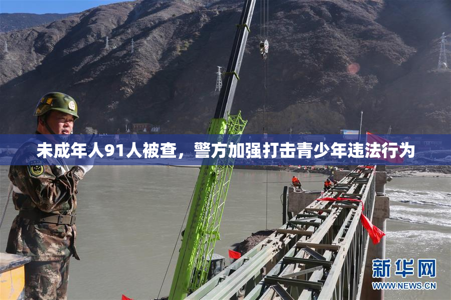 未成年人91人被查，警方加强打击青少年违法行为