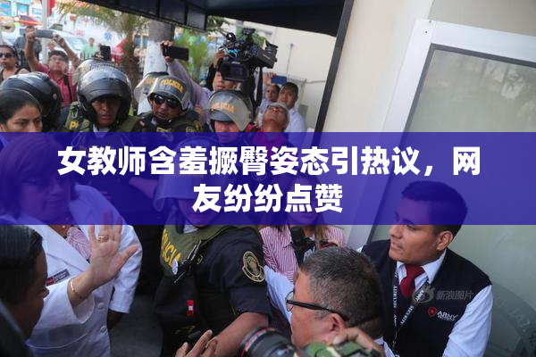 女教师含羞撅臀姿态引热议，网友纷纷点赞