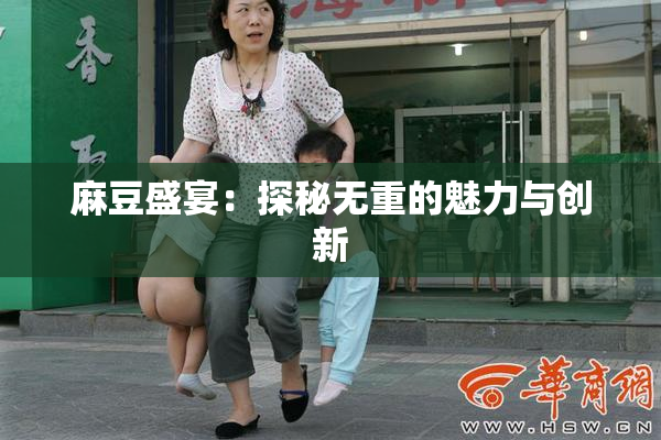 麻豆盛宴：探秘无重的魅力与创新