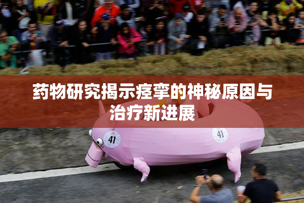 药物研究揭示痉挛的神秘原因与治疗新进展