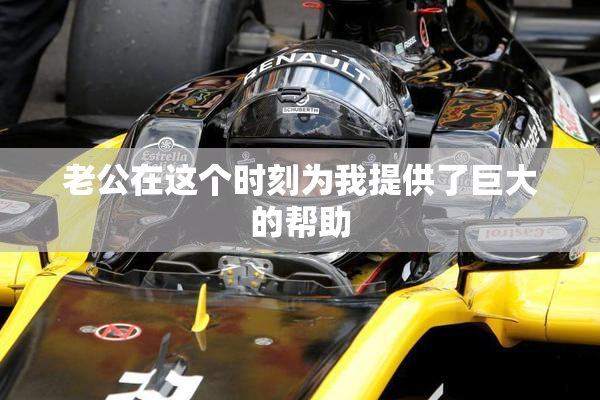 老公在这个时刻为我提供了巨大的帮助