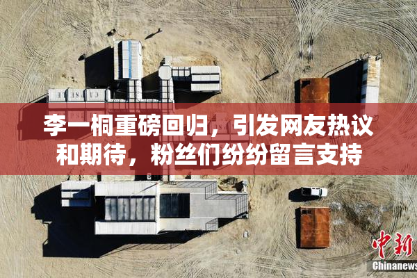 李一桐重磅回归，引发网友热议和期待，粉丝们纷纷留言支持