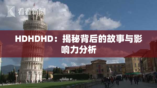 HDHDHD：揭秘背后的故事与影响力分析