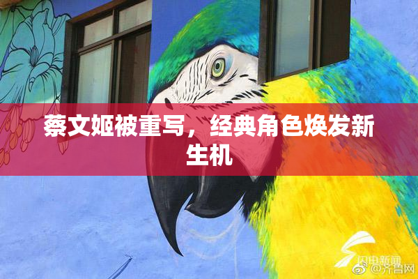 蔡文姬被重写，经典角色焕发新生机