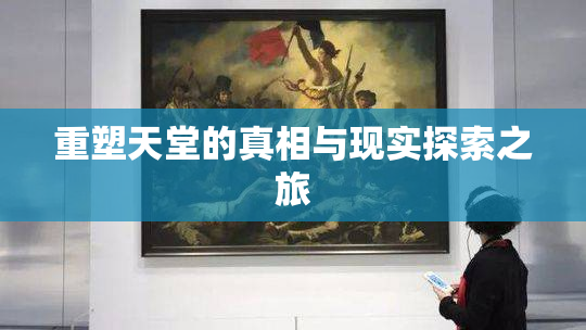 重塑天堂的真相与现实探索之旅