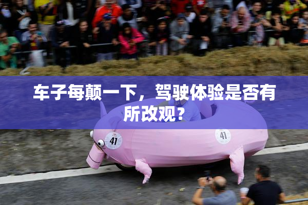 车子每颠一下，驾驶体验是否有所改观？