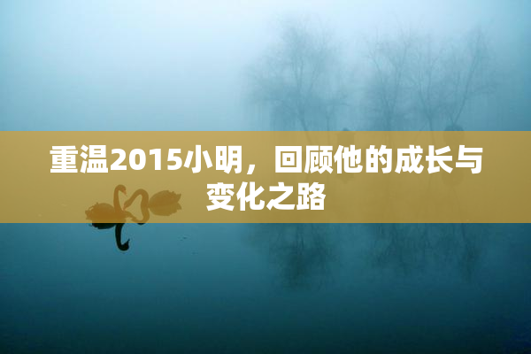 重温2015小明，回顾他的成长与变化之路