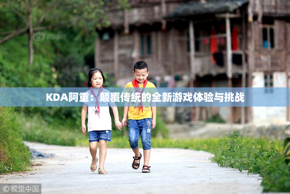 KDA阿重：颠覆传统的全新游戏体验与挑战