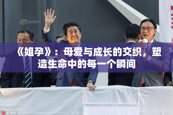 《姐孕》：母爱与成长的交织，塑造生命中的每一个瞬间