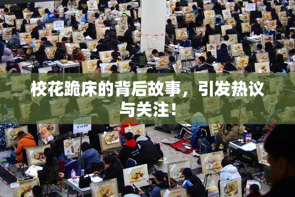 校花跪床的背后故事，引发热议与关注！
