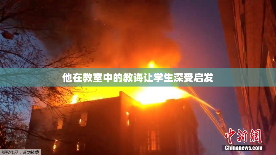 他在教室中的教诲让学生深受启发