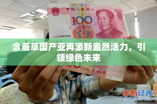 含羞草国产亚再添新盎然活力，引领绿色未来