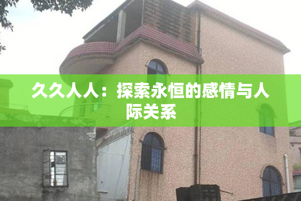 久久人人：探索永恒的感情与人际关系