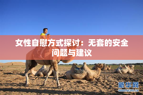 女性自慰方式探讨：无套的安全问题与建议