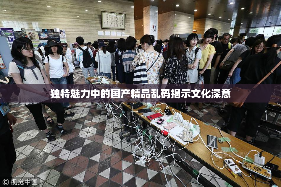 独特魅力中的国产精品乱码揭示文化深意