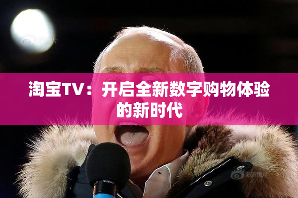 淘宝TV：开启全新数字购物体验的新时代