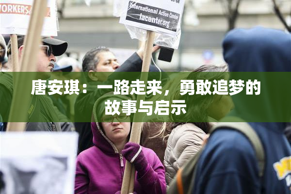 唐安琪：一路走来，勇敢追梦的故事与启示