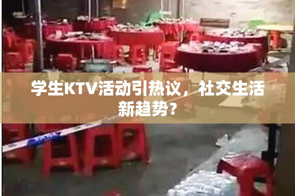 学生KTV活动引热议，社交生活新趋势？