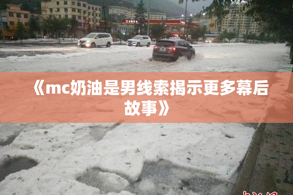 《mc奶油是男线索揭示更多幕后故事》