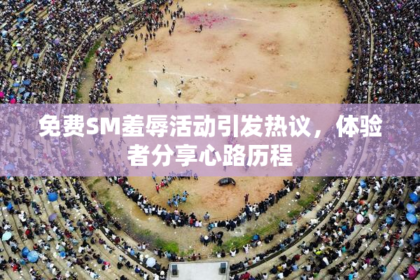 免费SM羞辱活动引发热议，体验者分享心路历程