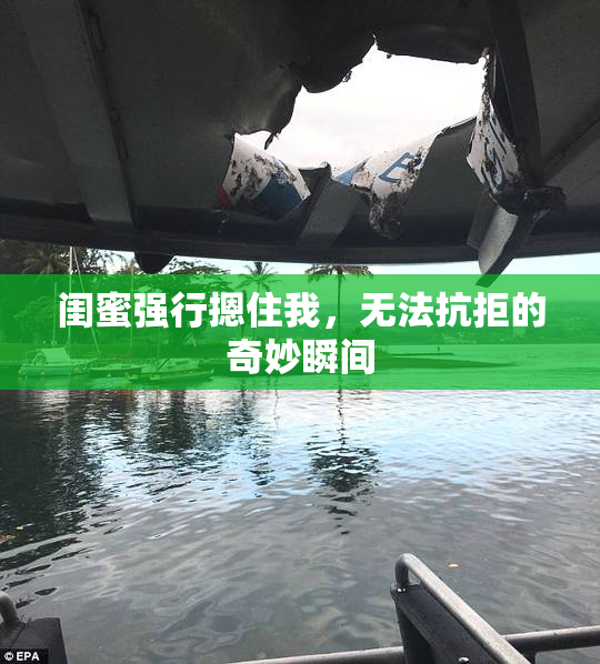 闺蜜强行摁住我，无法抗拒的奇妙瞬间