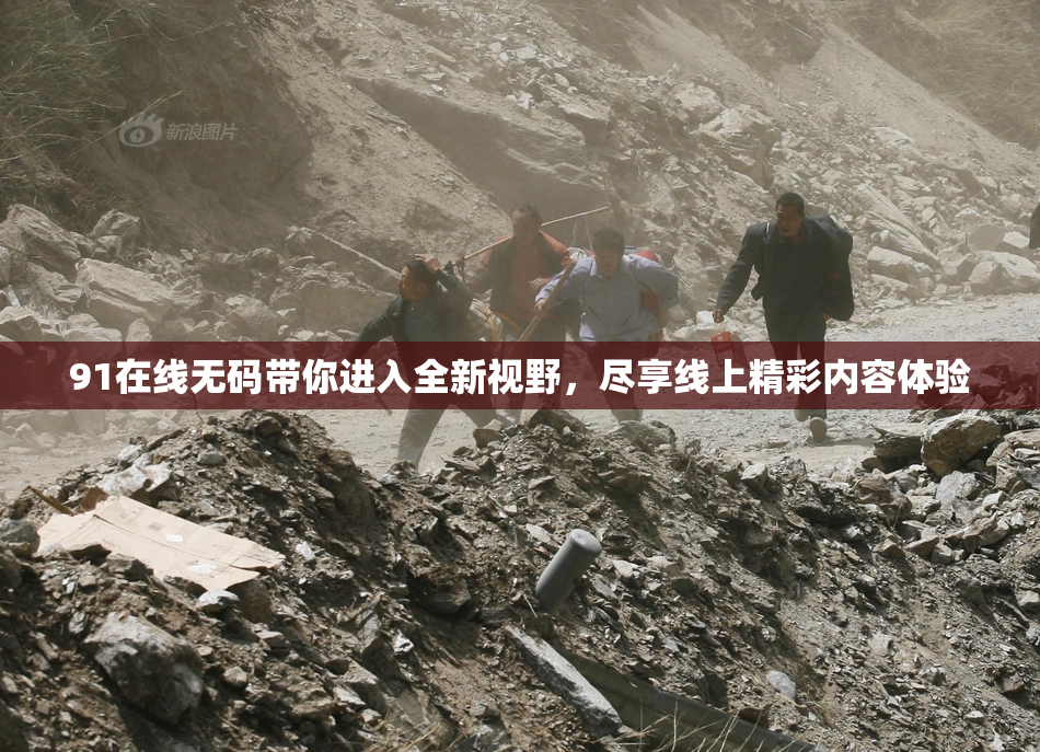 91在线无码带你进入全新视野，尽享线上精彩内容体验