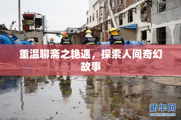 重温聊斋之艳遇，探索人间奇幻故事