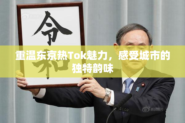 重温东京热Tok魅力，感受城市的独特韵味